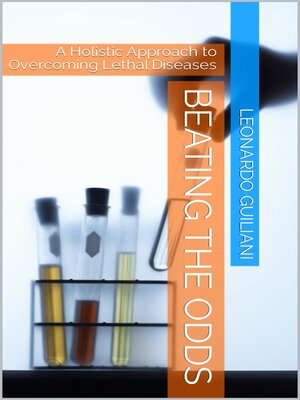 cover image of Beating the Odds a Holistic Approach to Overcoming Lethal Diseases